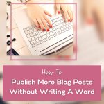 how to blog more without writing a word