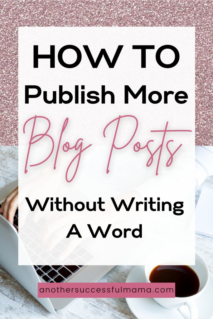 how to publish more blog posts without writing a word